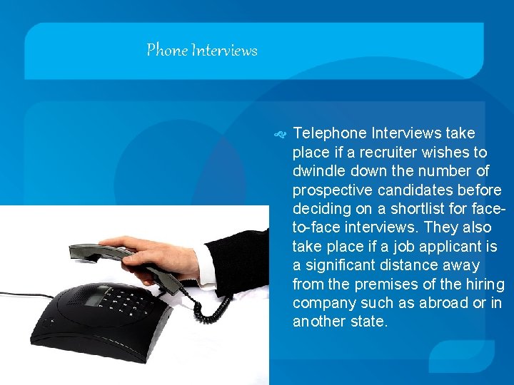 Phone Interviews Telephone Interviews take place if a recruiter wishes to dwindle down the