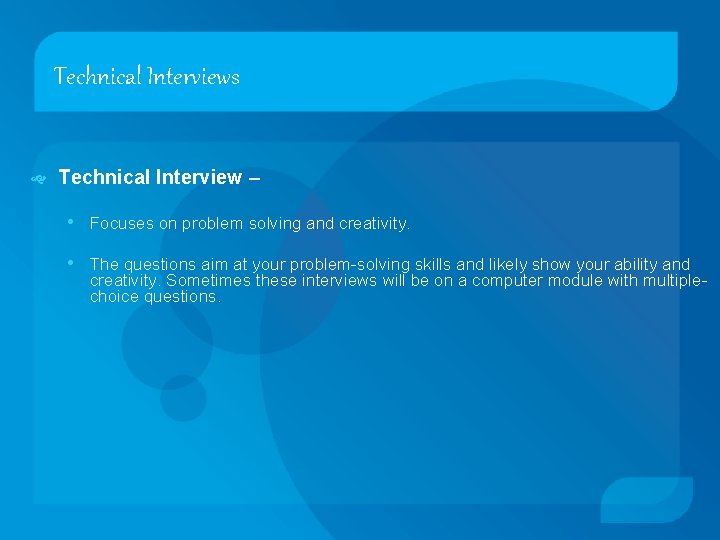 Technical Interviews Technical Interview – • Focuses on problem solving and creativity. • The