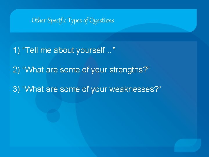 Other Specific Types of Questions 1) “Tell me about yourself…” 2) “What are some