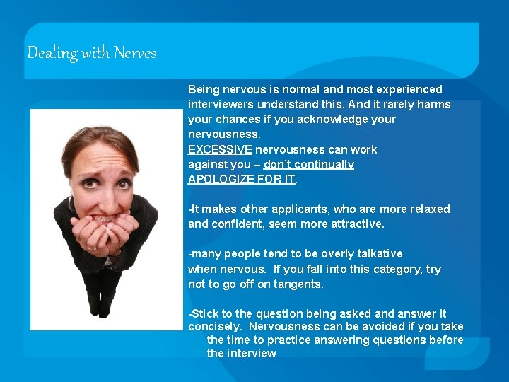 Dealing with Nerves Being nervous is normal and most experienced interviewers understand this. And