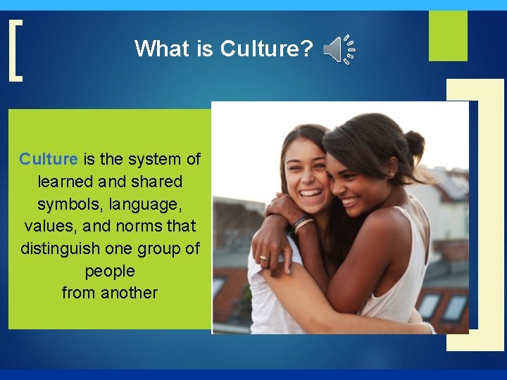 [ What is Culture? Culture is the system of learned and shared symbols, language,
