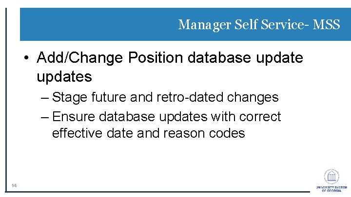 Manager Self Service- MSS • Add/Change Position database updates – Stage future and retro-dated