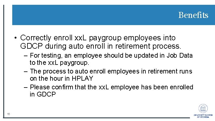 Benefits • Correctly enroll xx. L paygroup employees into GDCP during auto enroll in