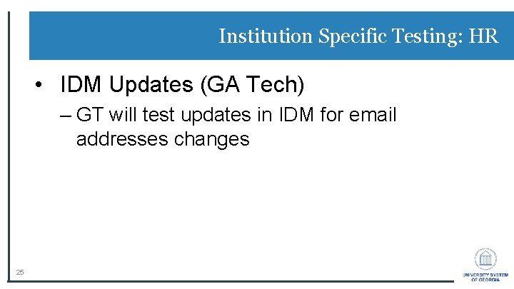 Institution Specific Testing: HR • IDM Updates (GA Tech) – GT will test updates