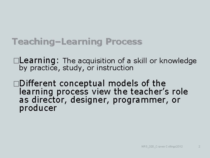 Teaching–Learning Process �Learning: The acquisition of a skill or knowledge by practice, study, or