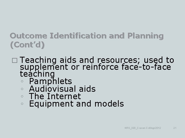 Outcome Identification and Planning (Cont’d) � Teaching aids and resources; used to supplement or