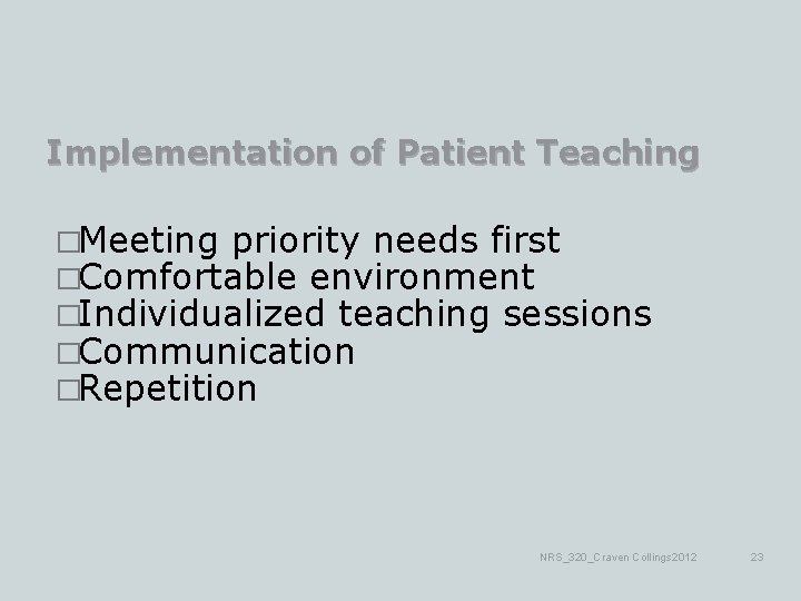 Implementation of Patient Teaching �Meeting priority needs first �Comfortable environment �Individualized teaching sessions �Communication