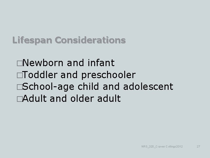 Lifespan Considerations �Newborn and infant �Toddler and preschooler �School-age child and adolescent �Adult and