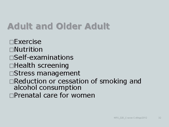 Adult and Older Adult �Exercise �Nutrition �Self-examinations �Health screening �Stress management �Reduction or cessation