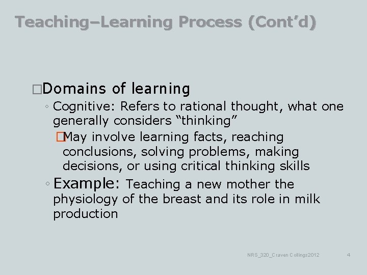 Teaching–Learning Process (Cont’d) �Domains of learning ◦ Cognitive: Refers to rational thought, what one