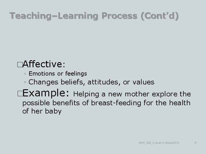 Teaching–Learning Process (Cont’d) �Affective: ◦ Emotions or feelings ◦ Changes beliefs, attitudes, or values