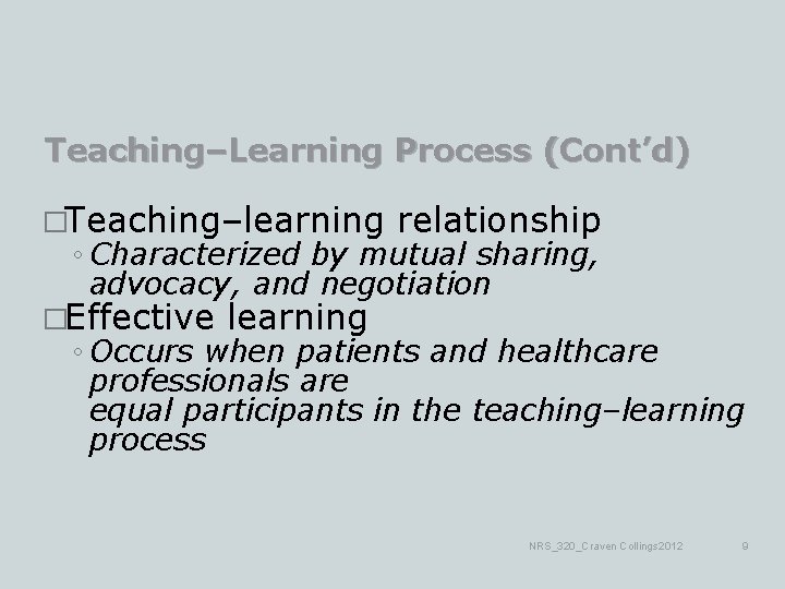 Teaching–Learning Process (Cont’d) �Teaching–learning relationship ◦ Characterized by mutual sharing, advocacy, and negotiation �Effective