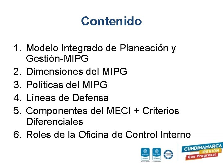 Contenido 1. Modelo Integrado de Planeación y Gestión-MIPG 2. Dimensiones del MIPG 3. Políticas