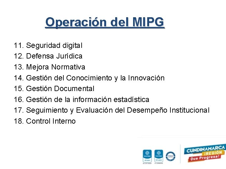 Operación del MIPG 11. Seguridad digital 12. Defensa Jurídica 13. Mejora Normativa 14. Gestión