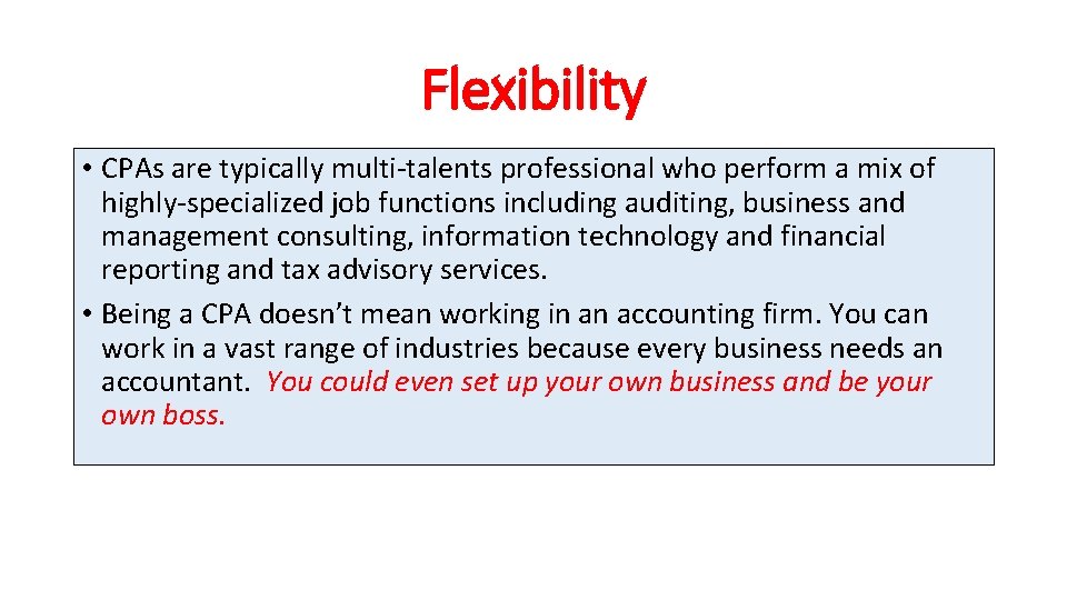 Flexibility • CPAs are typically multi-talents professional who perform a mix of highly-specialized job