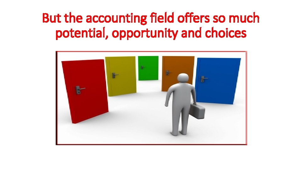 But the accounting field offers so much potential, opportunity and choices 