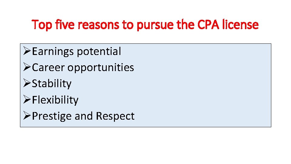 Top five reasons to pursue the CPA license ØEarnings potential ØCareer opportunities ØStability ØFlexibility