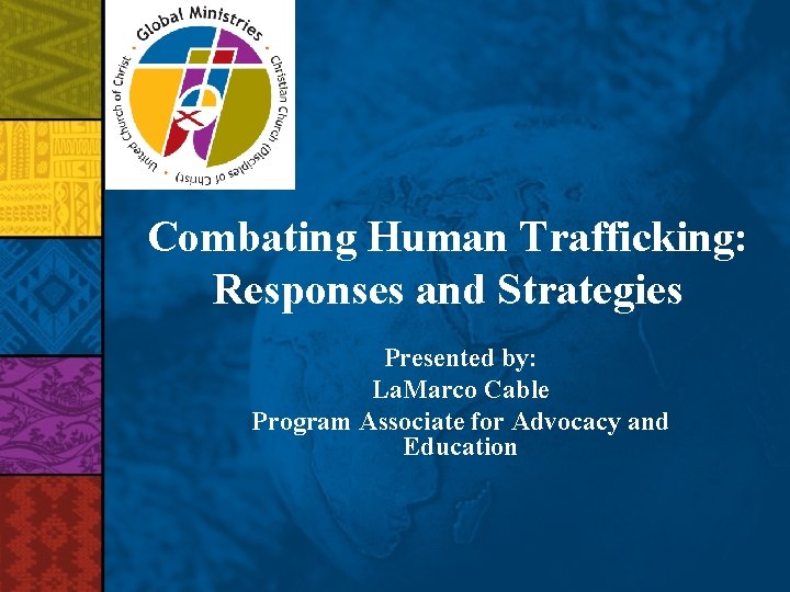 Combating Human Trafficking: Responses and Strategies Presented by: La. Marco Cable Program Associate for