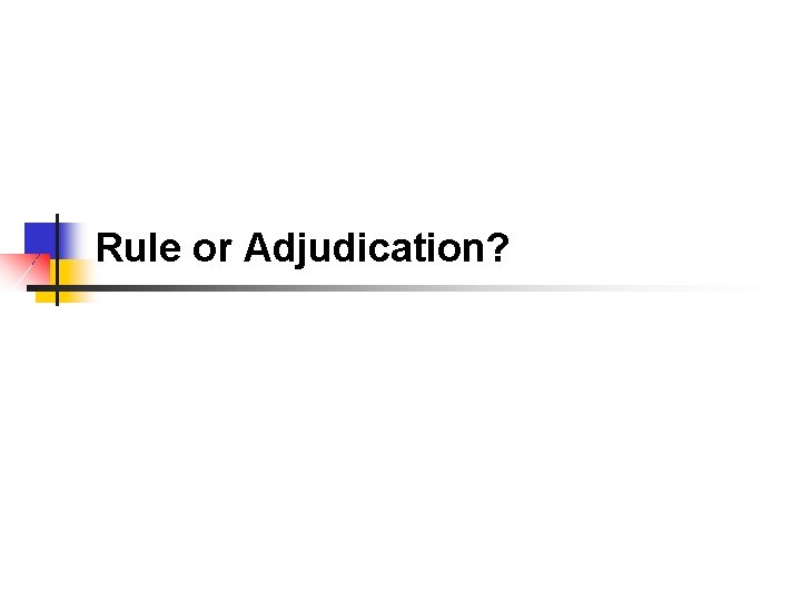 Rule or Adjudication? 