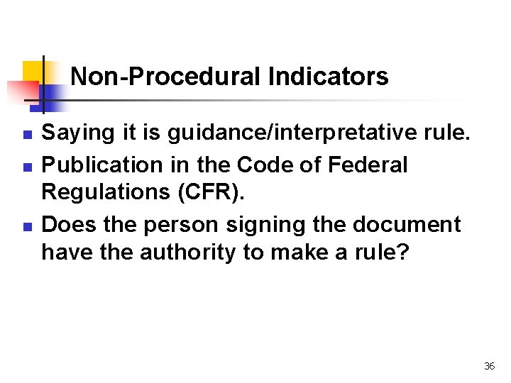 Non-Procedural Indicators n n n Saying it is guidance/interpretative rule. Publication in the Code