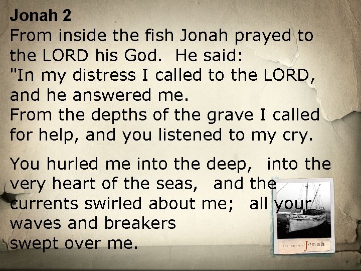 Jonah 2 From inside the fish Jonah prayed to the LORD his God. He