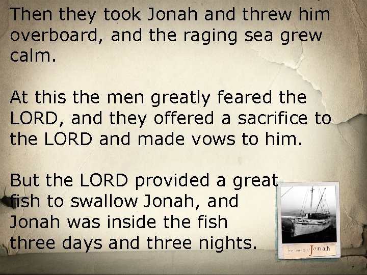 Then they took Jonah and threw him overboard, and the raging sea grew calm.