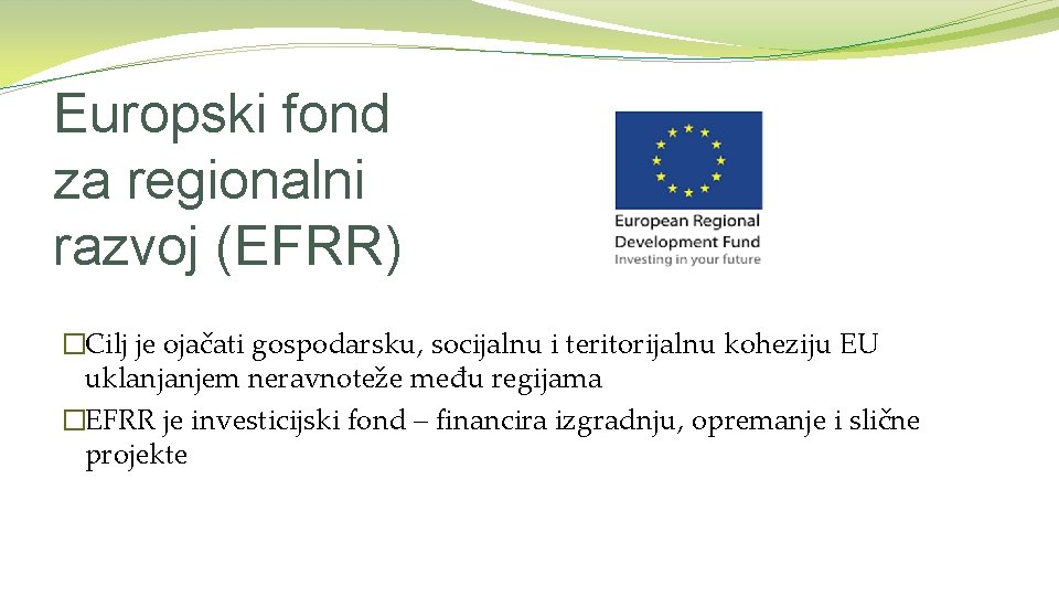 Europski fond za regionalni razvoj (EFRR) �Cilj je ojačati gospodarsku, socijalnu i teritorijalnu koheziju