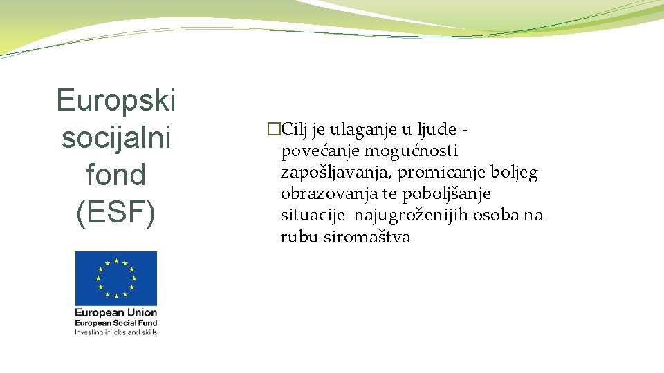 Europski socijalni fond (ESF) �Cilj je ulaganje u ljude povećanje mogućnosti zapošljavanja, promicanje boljeg