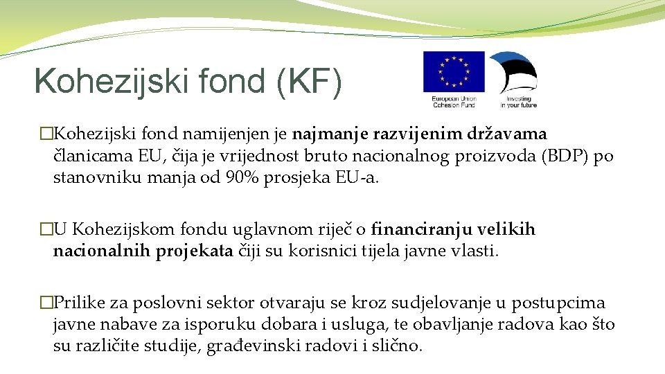 Kohezijski fond (KF) �Kohezijski fond namijenjen je najmanje razvijenim državama članicama EU, čija je