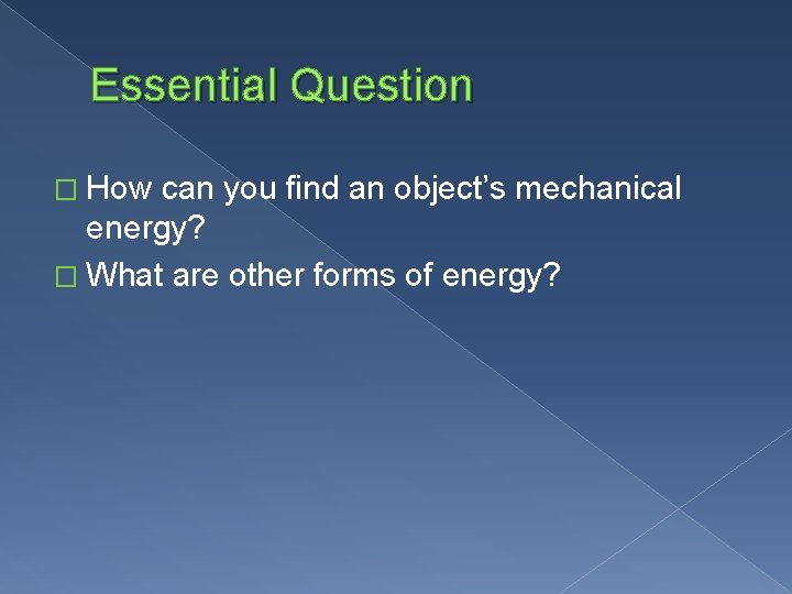Essential Question � How can you find an object’s mechanical energy? � What are