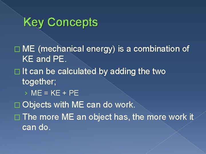 Key Concepts � ME (mechanical energy) is a combination of KE and PE. �