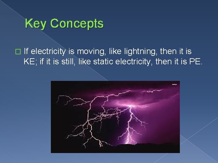 Key Concepts � If electricity is moving, like lightning, then it is KE; if