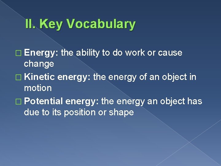 II. Key Vocabulary � Energy: the ability to do work or cause change �