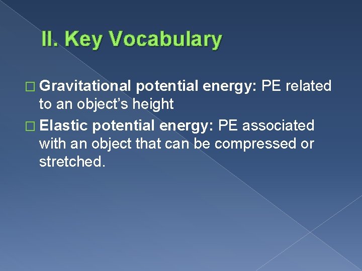 II. Key Vocabulary � Gravitational potential energy: PE related to an object’s height �