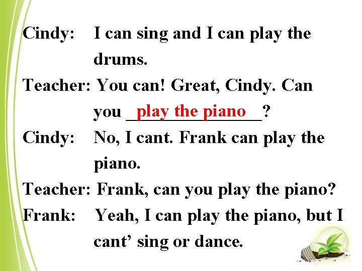 Cindy: I can sing and I can play the drums. Teacher: You can! Great,