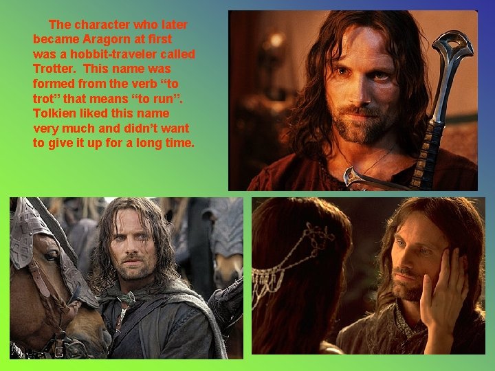 The character who later became Aragorn at first was a hobbit-traveler called Trotter. This The character who later became Aragorn at first was a hobbit-traveler called Trotter. This
