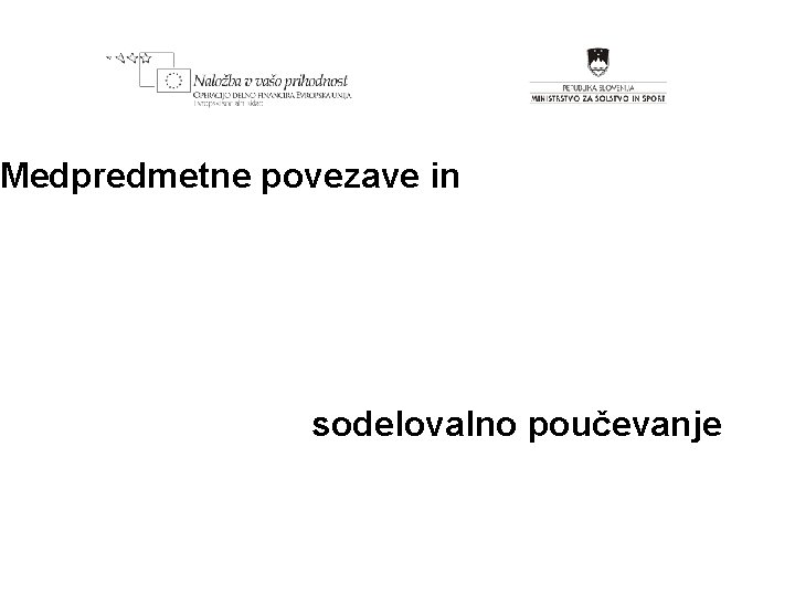 Medpredmetne povezave in sodelovalno poučevanje Operacijo delno financira Evropska unija iz Evropskega socialnega sklada