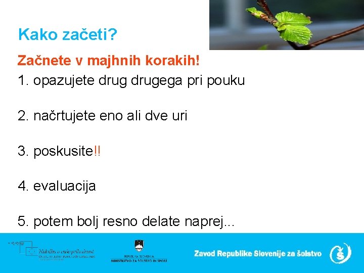 Kako začeti? Začnete v majhnih korakih! 1. opazujete drugega pri pouku 2. načrtujete eno