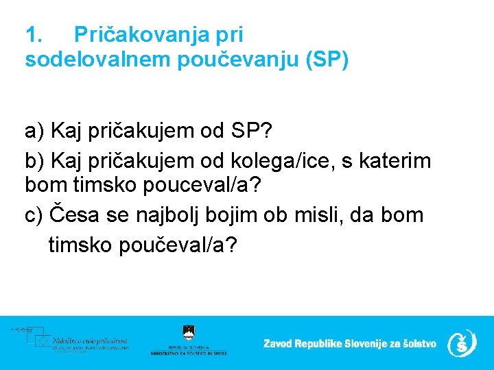 1. Pričakovanja pri sodelovalnem poučevanju (SP) a) Kaj pričakujem od SP? b) Kaj pričakujem