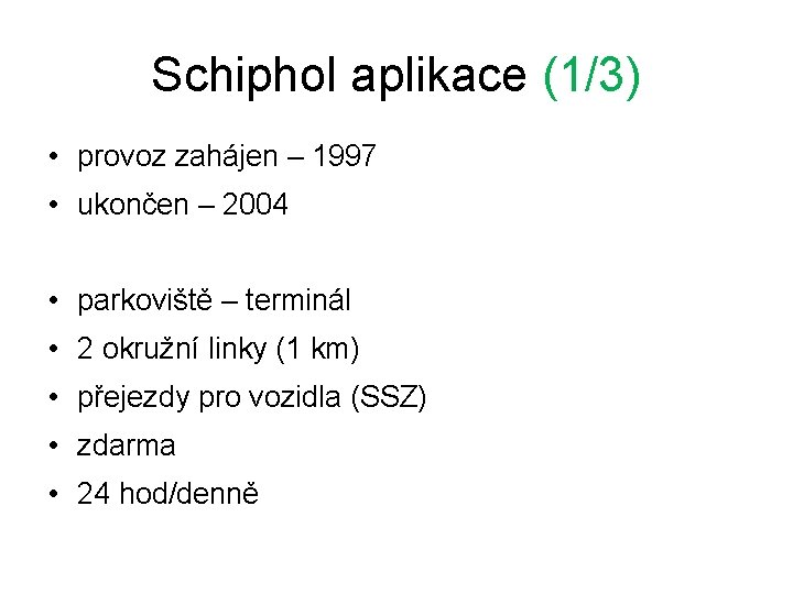 Schiphol aplikace (1/3) • provoz zahájen – 1997 • ukončen – 2004 • parkoviště Schiphol aplikace (1/3) • provoz zahájen – 1997 • ukončen – 2004 • parkoviště
