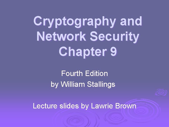 Cryptography and Network Security Chapter 9 Fourth Edition by William Stallings Lecture slides by