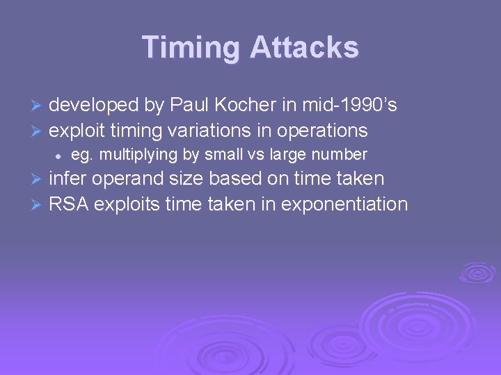 Timing Attacks developed by Paul Kocher in mid-1990’s Ø exploit timing variations in operations