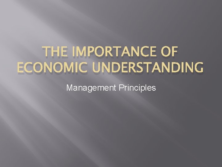 THE IMPORTANCE OF ECONOMIC UNDERSTANDING Management Principles 