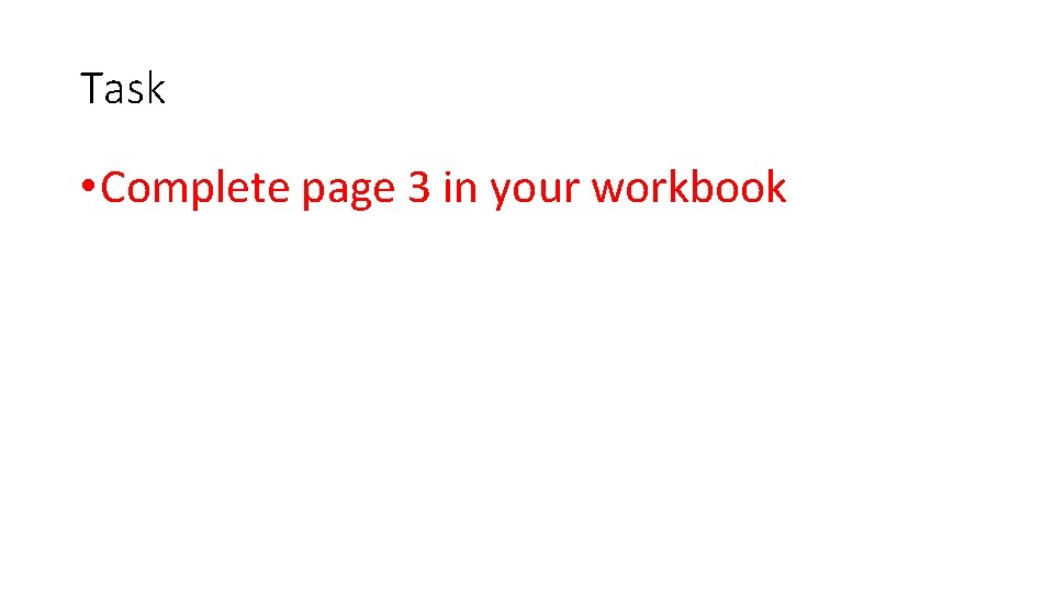Task • Complete page 3 in your workbook 