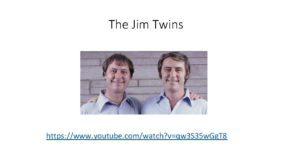 The Jim Twins https: //www. youtube. com/watch? v=qw 3 S 35 w. Gg. T