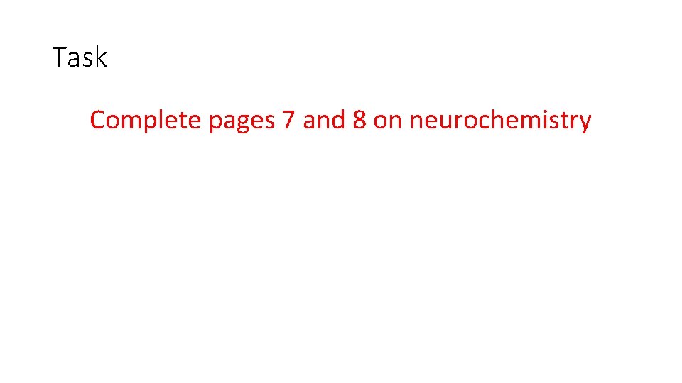 Task Complete pages 7 and 8 on neurochemistry 