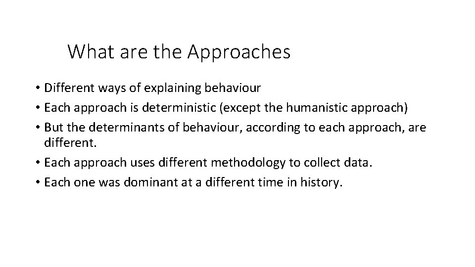 What are the Approaches • Different ways of explaining behaviour • Each approach is