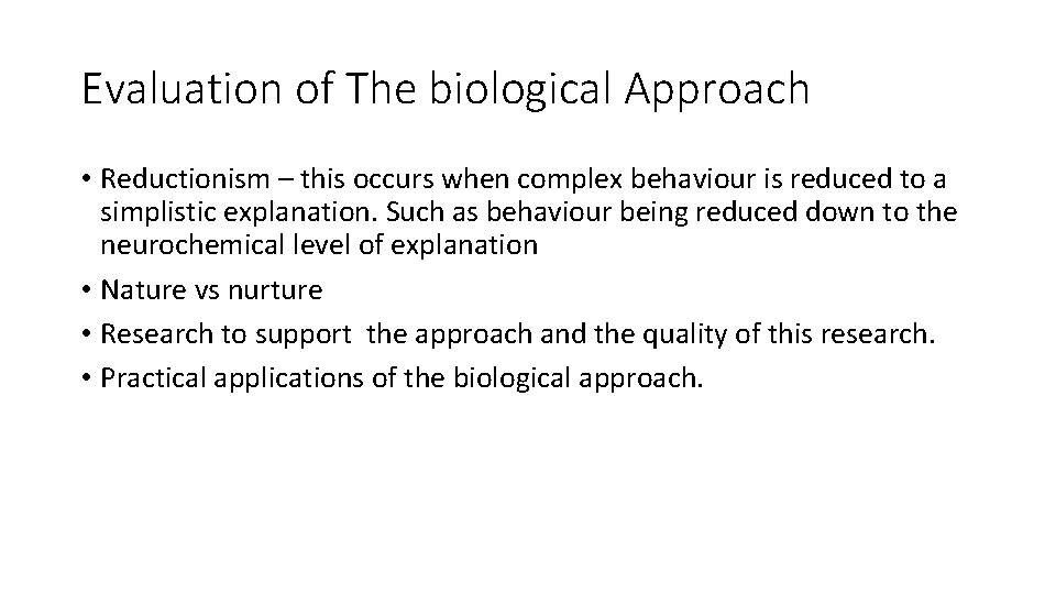 Evaluation of The biological Approach • Reductionism – this occurs when complex behaviour is
