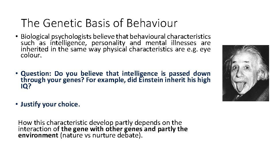 The Genetic Basis of Behaviour • Biological psychologists believe that behavioural characteristics such as