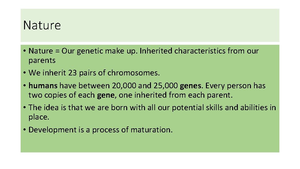 Nature • Nature = Our genetic make up. Inherited characteristics from our parents •